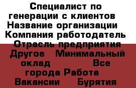 Специалист по генерации с клиентов › Название организации ­ Компания-работодатель › Отрасль предприятия ­ Другое › Минимальный оклад ­ 43 000 - Все города Работа » Вакансии   . Бурятия респ.